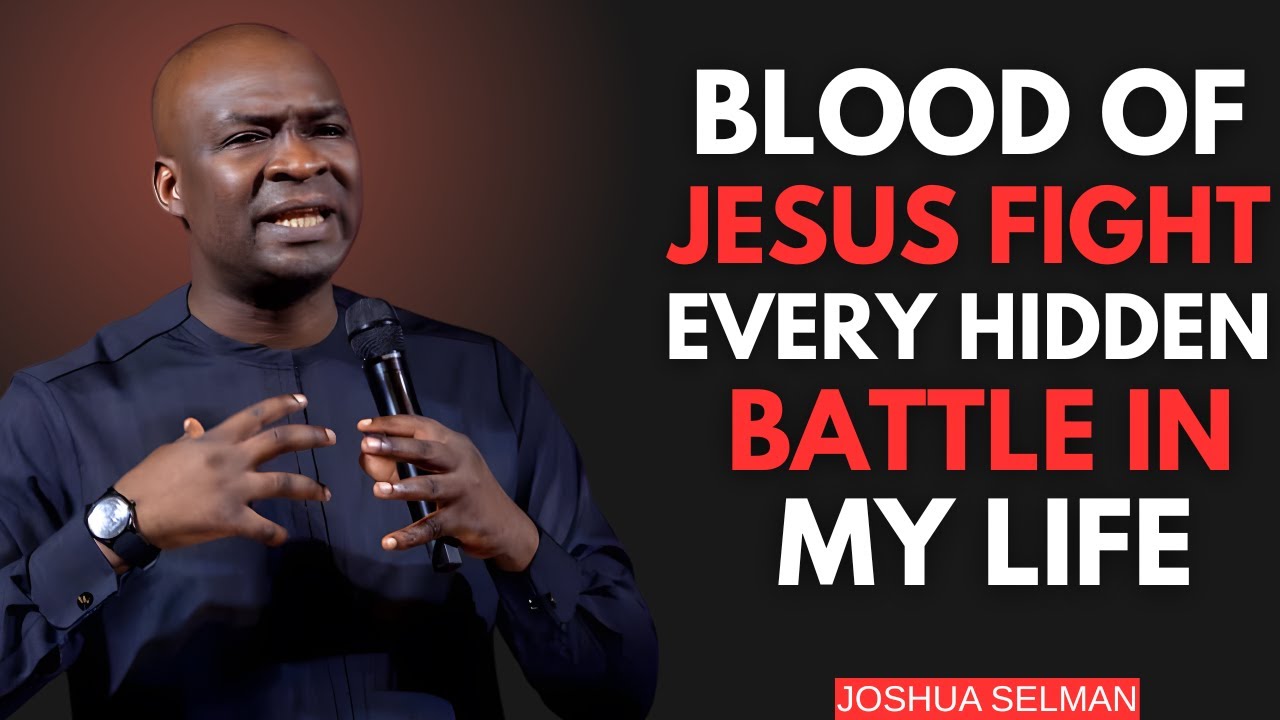 BLOOD OF JESUS FIGHT EVERY HIDDEN BATTLE IN MY LIFE | APOSTLE JOSHUA SELMAN