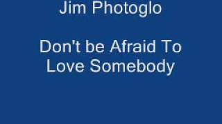 Jim Photoglo - Don't be afraid to love somebody.wmv
