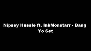 Nipsey Hussle ft. InkMonstarr - Bang Yo Set
