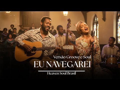 Eu Navegarei – Versão Groove Worship | Heaven Soul Brasil | Louvor Soul & R&B (Gabriela Rocha)