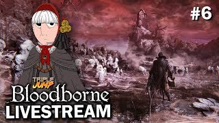 Bloodborne: 'YOU'RE A NIGHTMARE FRONTIER' (Pt. 6) | TripleJump Live