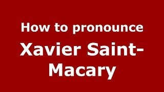 How to pronounce Xavier Saint-Macary