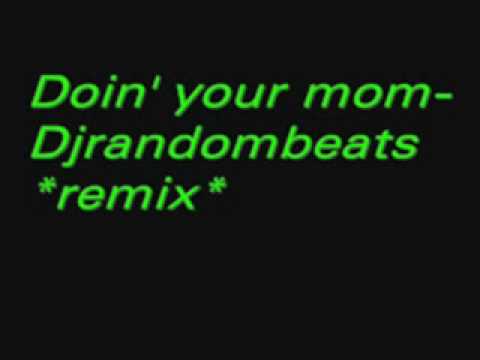 Djrandombeats-Doin' your mom remix