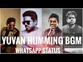 YUVAN HUMMING BGM WHATSAPP ️ STATUS