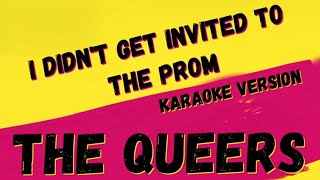 THE QUEERS ✴ I DIDN&#39;T GET INVITED TO THE PROM ✴ [KARAOKE INSTRUMENTAL] PMK