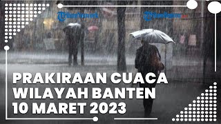 Prakiraan Cuaca Wilayah Banten Jumat, 10 Maret 2023: Waspada Cuaca Ekstrem di Beberapa Wilayah