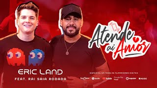 Download Atende Ai Amor (part. Raí Saia Rodada) Eric Land