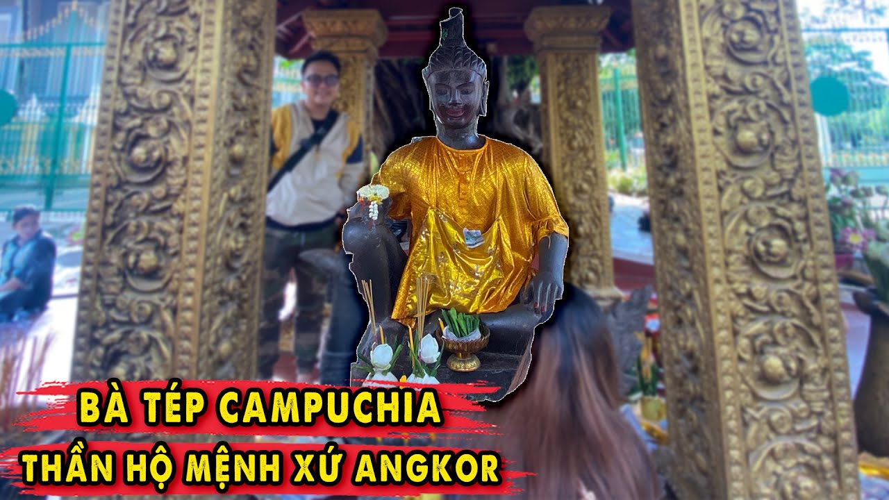 Bà Tép Campuchia - Thần Hộ Mệnh Mưa Bão Xứ Angkor