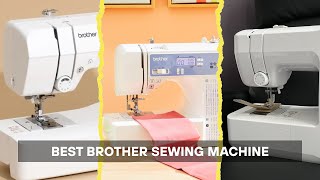 7 Best Brother Sewing Machines 2026! Tested & Tried