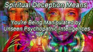 Spiritual Deception Means You’re Being Manipulated by Unseen Psychopathic Intelligences