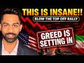 GREED Is SETTING IN Mind BLOWING Blow The TOP OFF Rally
