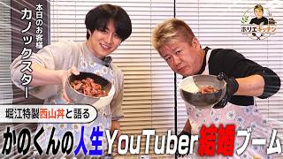 カノックスターとYouTube界隈裏話！青汁王子とてんちむさぁ…｜ヒカキン鬼茶は成功するのか？｜かのくんがYouTubeを始めるまで【ホリエキッチン：西山丼】