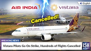Vistara Pilots Go On Strike, Hundreds of Flights Cancelled