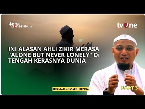 Ini Alasan Ahli Zikir Merasa "Alone But Never Lonely" di Tengah Kerasnya Dunia | HIKMAH ASMAUL HUSNA