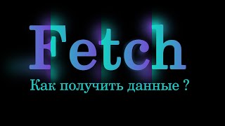 Fetch - Как получить данные?  Используем JavaScript