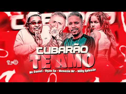 TUBARÃO TE AMO - MENORZIN MR - RYAN SP - MILLY EXPLOSÃO - MC DANIEL
