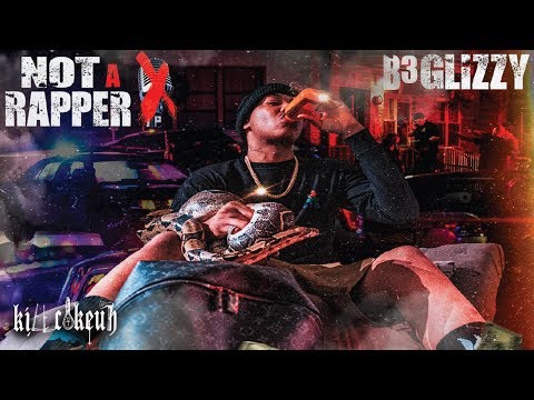 B3Glizzy - Not A Rapper (Freestyle)