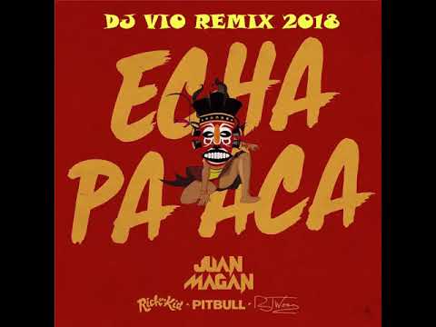 Juan Magan Ft. Pitbull x Rich The Kid x RJ Word - Echa Pa Aca (Dj Vio Remix 2018)