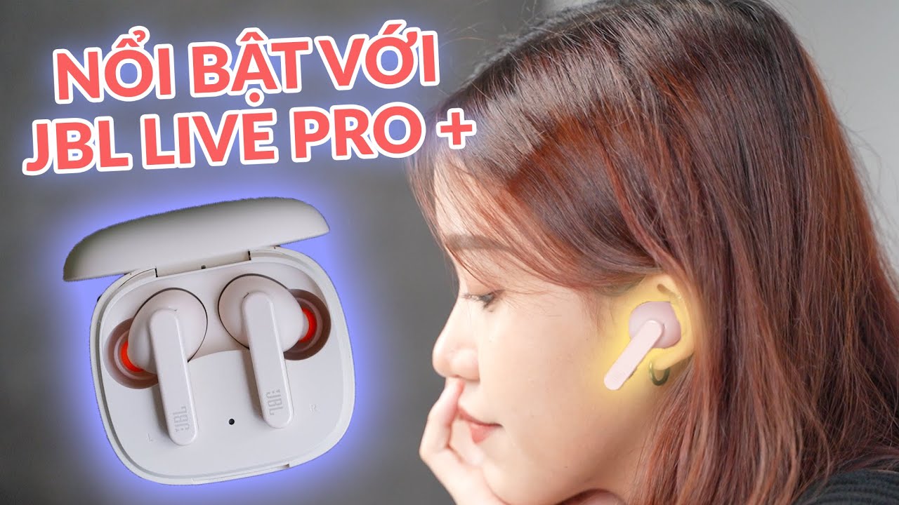 JBL Live Pro Plus - Trên tay tai nghe 