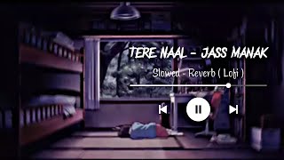 Tere Naal - Jass Manak &quot; SLOWed + Reverb&quot; ( Lofi Reverb )