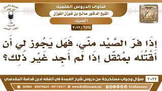 [2525 -3022] إذا فر الصيد منّي فهل يجوز لي أن اقتله بمُثقّل إذا لم أجد غير ذلك؟ - الشيخ صالح الفوزان image
