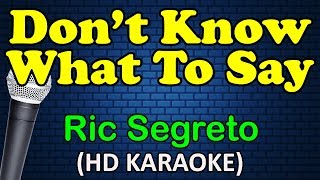 DON&#39;T KNOW WHAT TO SAY - Ric Segreto (HD Karaoke)