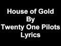 House of gold Twenty One Pilots Lyrics- House of gold twenty one pilots karaoke