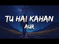 AUR Tu Hai Kahan Lyrics