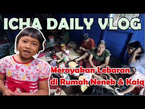 ICHA DAILY VLOG : MERAYAKAN LEBARAN BERSAMA KELUARGA DI RUMAH NENEK & KAIQ