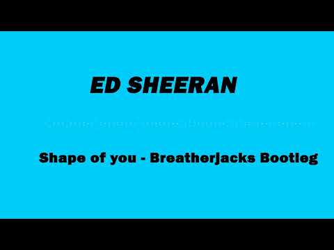 Ed Sheeran   Shape of you Breatherjacks Bootleg