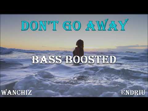 WANCHIZ x ENDRIU - Don't Go Away ((BASS BOOSTED)) 2020
