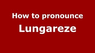 How to pronounce Lungareze