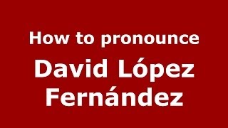 How to pronounce David López Fernández