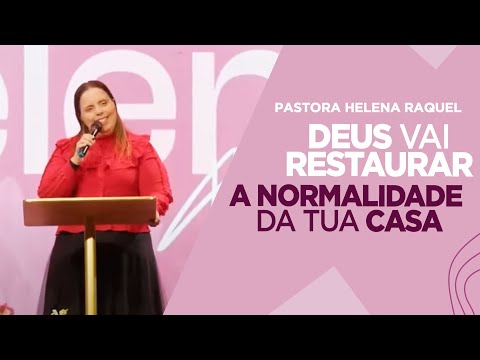Pastora Helena Raquel | Deus Vai Restaurar a Normalidade da Tua Casa - Mensagem
