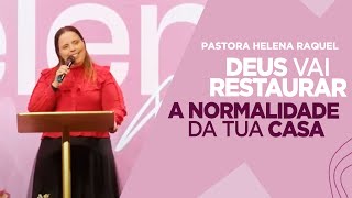 Pastora Helena Raquel | Deus Vai Restaurar a Normalidade da Tua Casa - Mensagem