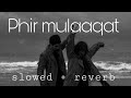 Phir mulaaqat [ slowed + reverb ] 𝓫𝓸𝓵𝓵𝔂𝔀𝓸𝓸𝓭 𝓪𝓼𝓽𝓱𝓮𝓽𝓲𝓬