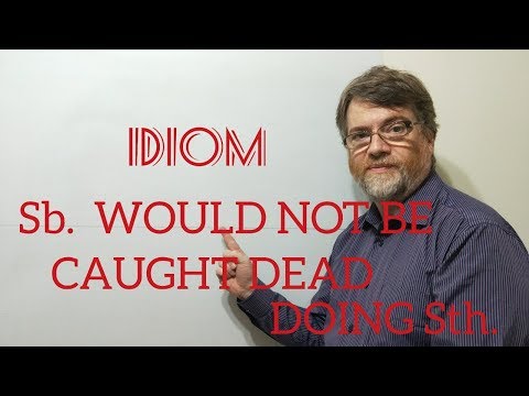 Tutor Nick P Idioms (16) Someone Wouldn't Be Caught Dead Doing Something