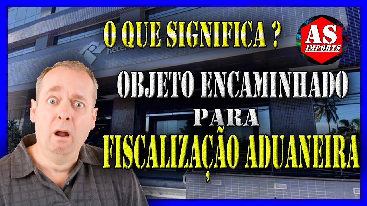 O Que Significa Objeto encaminhado para FISCALIZAÇÃO ADUANEIRA (Correios) | AS IMPORTS