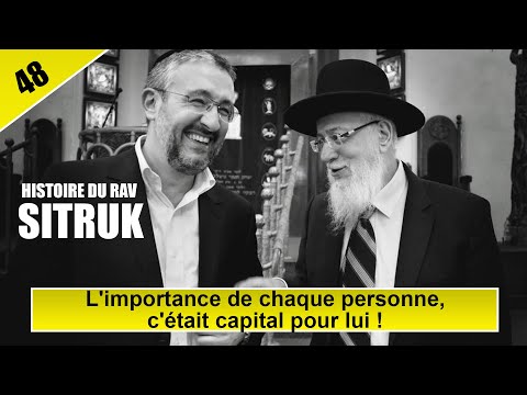 HISTOIRE DU RAV SITRUK 48 - L'importance de chaque personne, c'était capital pour lui !