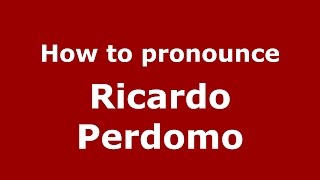 How to pronounce Ricardo Perdomo