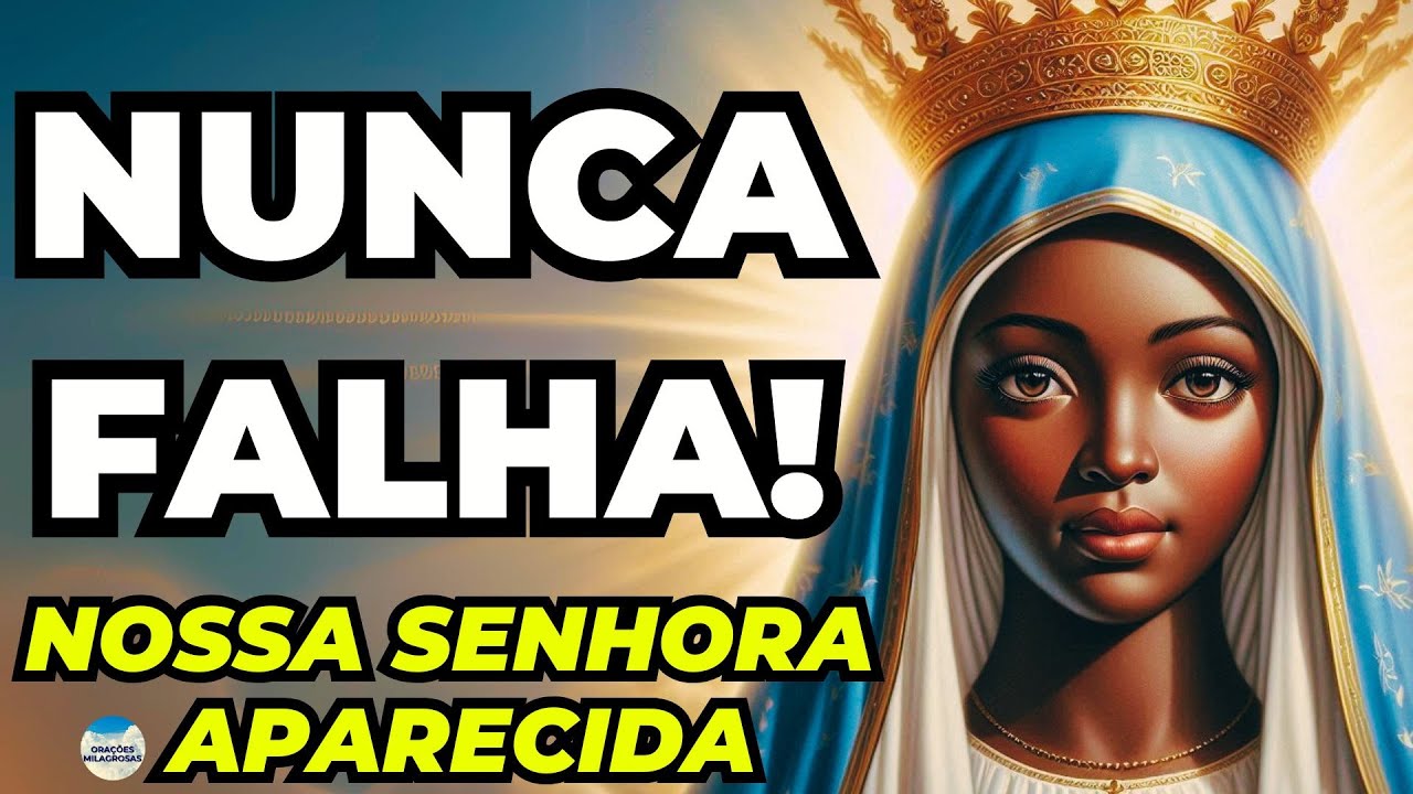 DESCUBRA A FORÇA DE NOSSA SENHORA APARECIDA QUE NUNCA FALHA