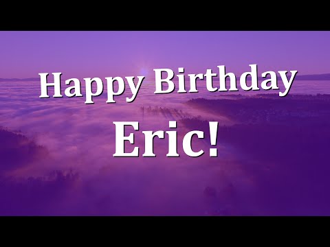 Happy Birthday Eric!  Have an Amazing Birthday!