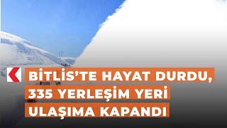 Bitlis’te hayat durdu, 335 yerleşim yeri ulaşıma kapandı