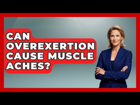 Can Overexertion Cause Muscle Aches? - The Disease Encyclopedia