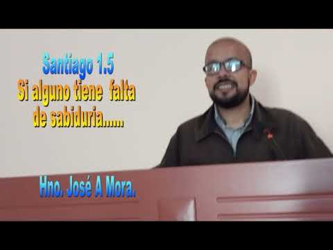 Santiago 1 5 SI ALGUNO TIENE FALTA DE SABIDURIA PIDALA A DIOS. Hno. José A. Mora.