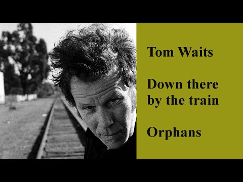 Down there by the train - Tom Waits - lyric-video - Orphans 2006