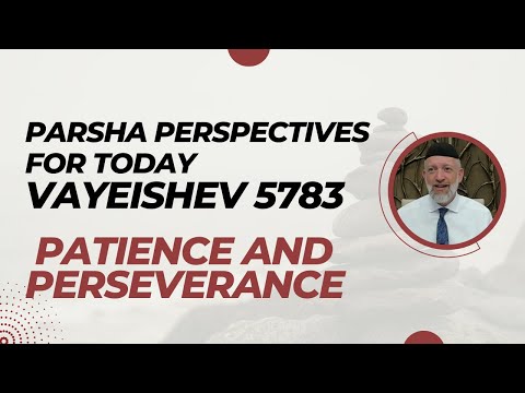 Parsha Perspectives for Today (Vayeishev, 5783) - Patience and Perserverance