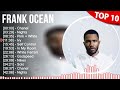 F R A N K O C E A N Greatest Hits Top 100 Artists To Listen In 2022 2023
