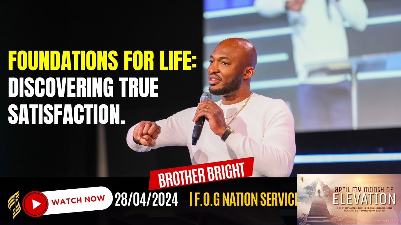Foundations for Life - Discovering True Satisfaction || Bro. Bright Irabor || 4/28/24