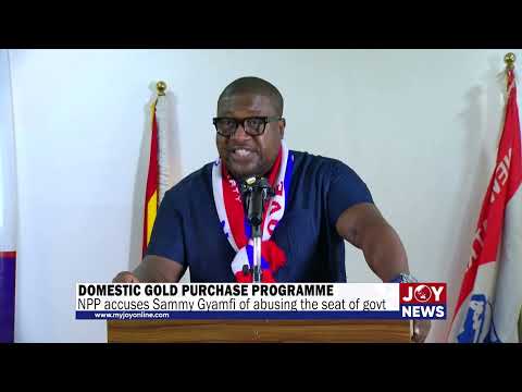 Domestic Gold Purchase Programme losses: NPP accuses Sammy Gyamfi of abusing the seat of government
